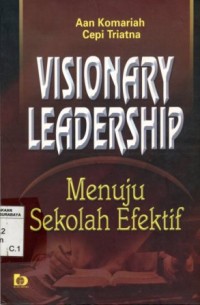 Image of Visionary Leadership:Menuju Sekolah Efektif/Aan Komariah & Cepi Triatna