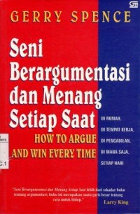 Image of Seni berargumentasi dan menang setiap saat/Gerry Spence; Penerjemah: Justinus Agus Budi Satrio
