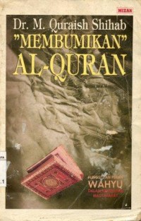 Image of Membumikan al Qur'an:fungsi dan peran wahyu dalam kehidupan masyarakat