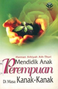 Image of Mendidik anak perempuan di masa kanak-kanak/Athiyah Hannan ath Thuri; penerjemah, Aan Wahyudin